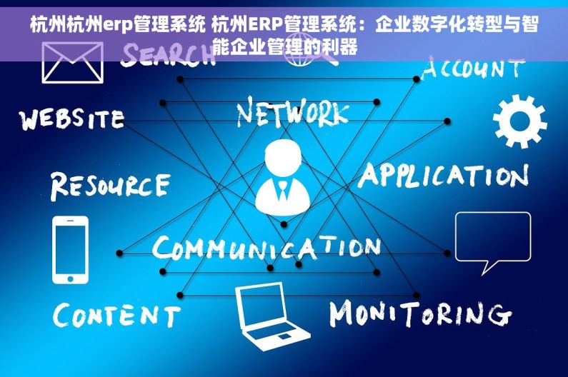 杭州杭州erp管理系统 杭州ERP管理系统：企业数字化转型与智能企业管理的利器