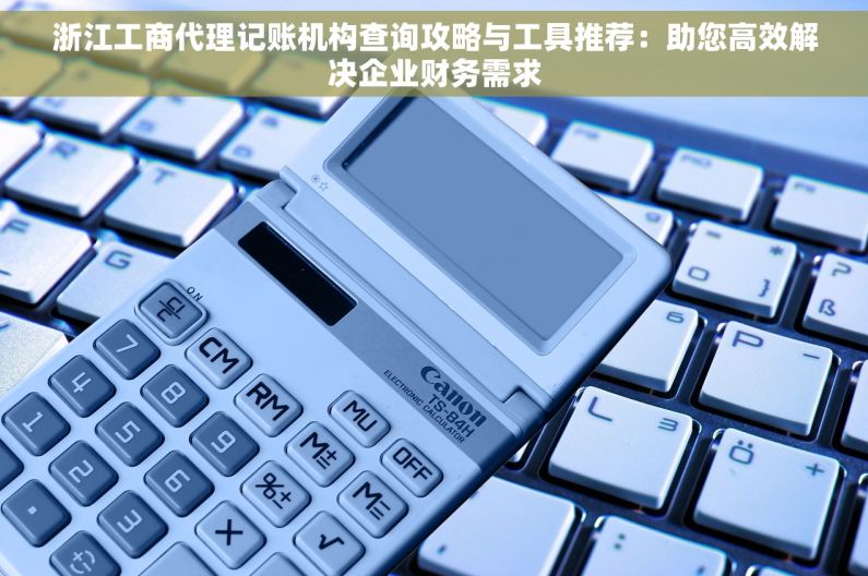 浙江工商代理记账机构查询攻略与工具推荐：助您高效解决企业财务需求
