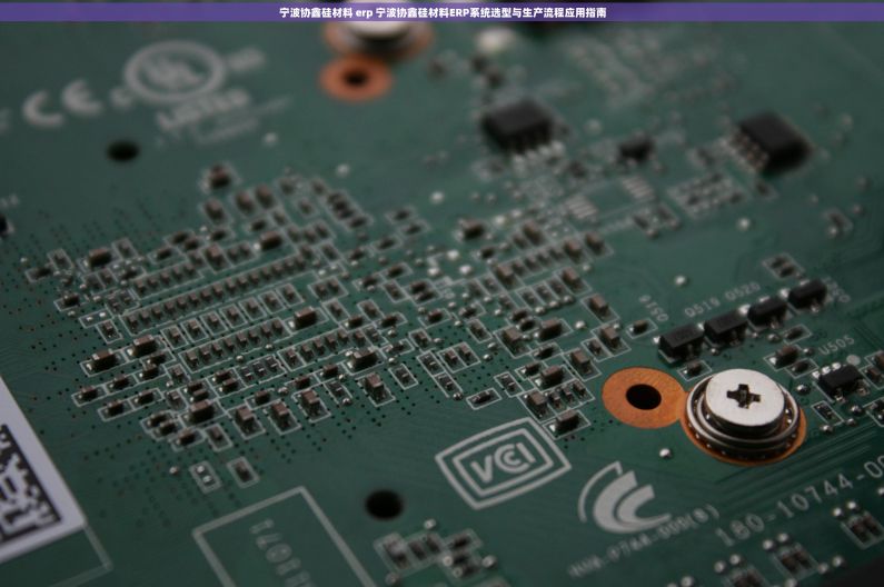 宁波协鑫硅材料 erp 宁波协鑫硅材料ERP系统选型与生产流程应用指南