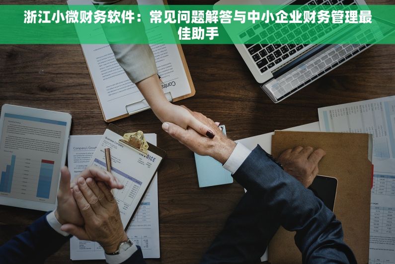 浙江小微财务软件：常见问题解答与中小企业财务管理最佳助手