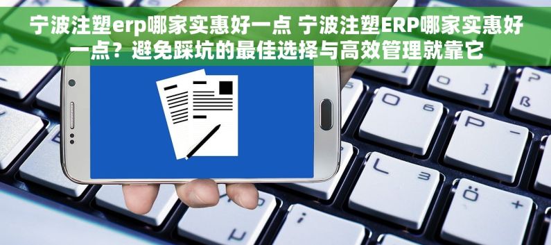宁波注塑erp哪家实惠好一点 宁波注塑ERP哪家实惠好一点？避免踩坑的最佳选择与高效管理就靠它