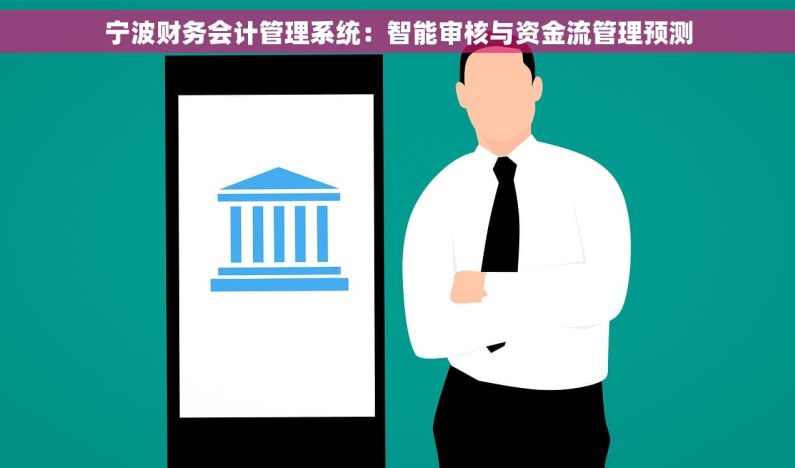 宁波财务会计管理系统：智能审核与资金流管理预测