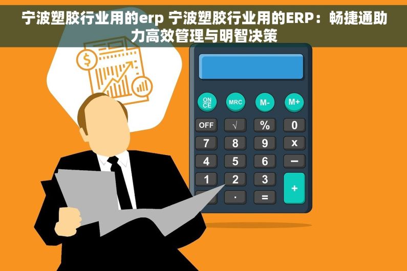 宁波塑胶行业用的erp 宁波塑胶行业用的ERP：畅捷通助力高效管理与明智决策