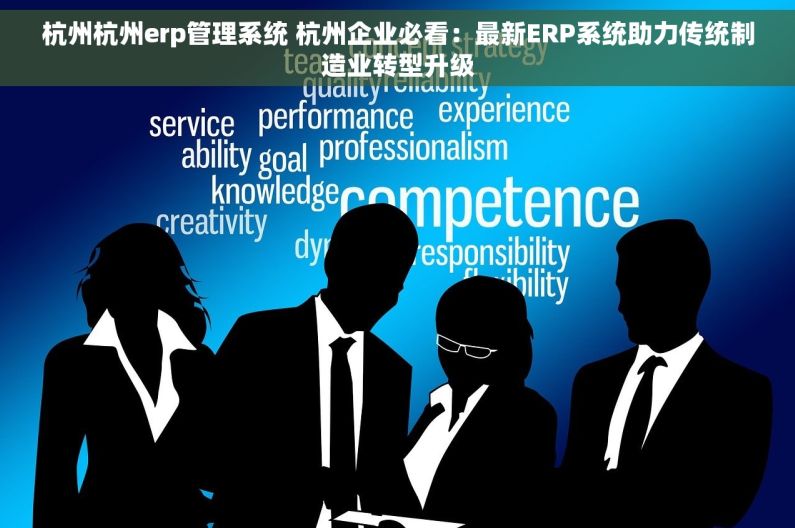 杭州杭州erp管理系统 杭州企业必看：最新ERP系统助力传统制造业转型升级