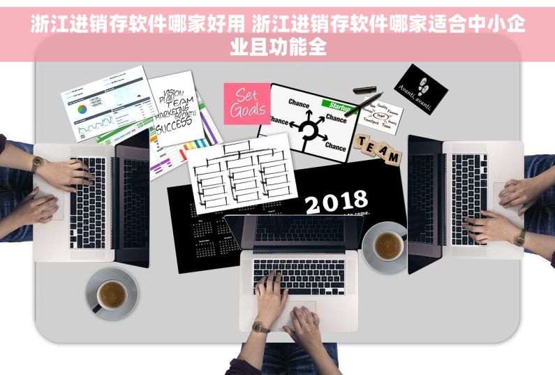 浙江进销存软件哪家好用 浙江进销存软件哪家适合中小企业且功能全