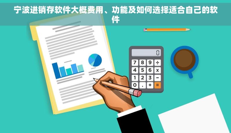 宁波进销存软件大概费用、功能及如何选择适合自己的软件