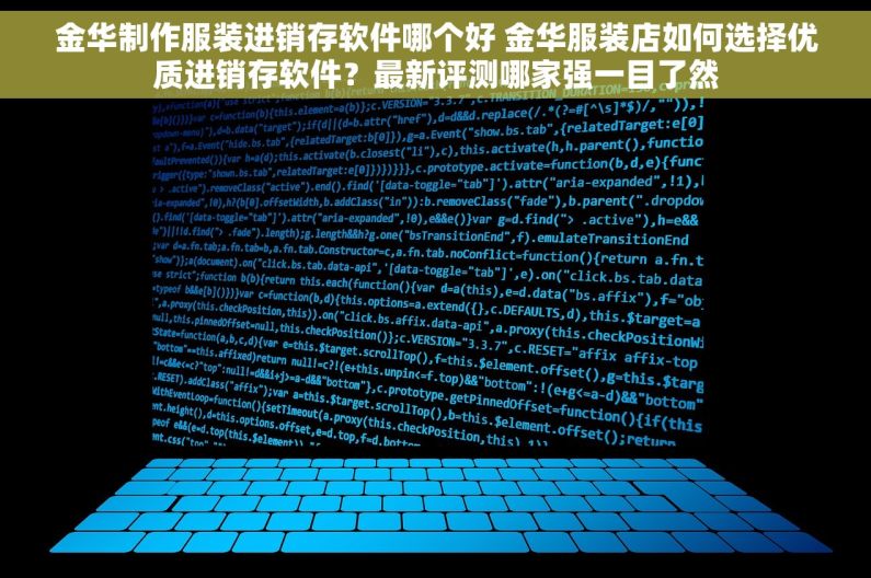 金华制作服装进销存软件哪个好 金华服装店如何选择优质进销存软件？最新评测哪家强一目了然