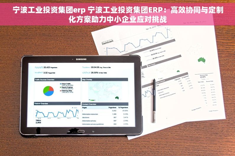 宁波工业投资集团erp 宁波工业投资集团ERP：高效协同与定制化方案助力中小企业应对挑战