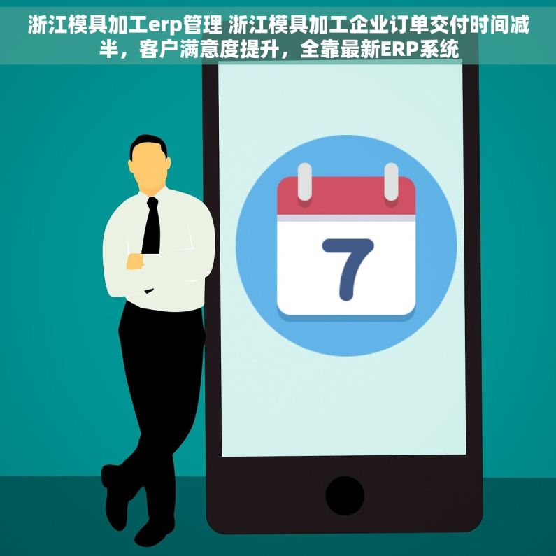 浙江模具加工erp管理 浙江模具加工企业订单交付时间减半，客户满意度提升，全靠最新ERP系统