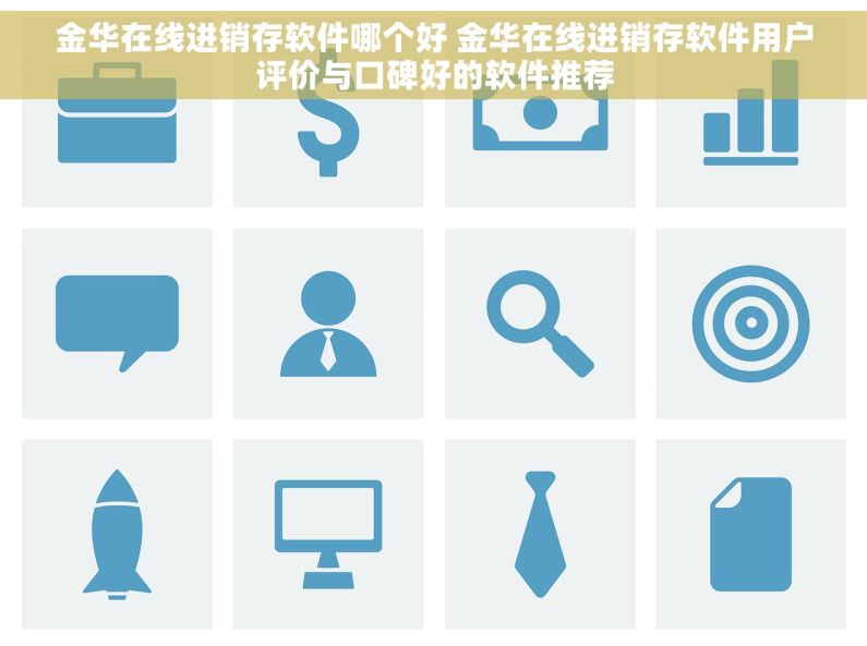金华在线进销存软件哪个好 金华在线进销存软件用户评价与口碑好的软件推荐