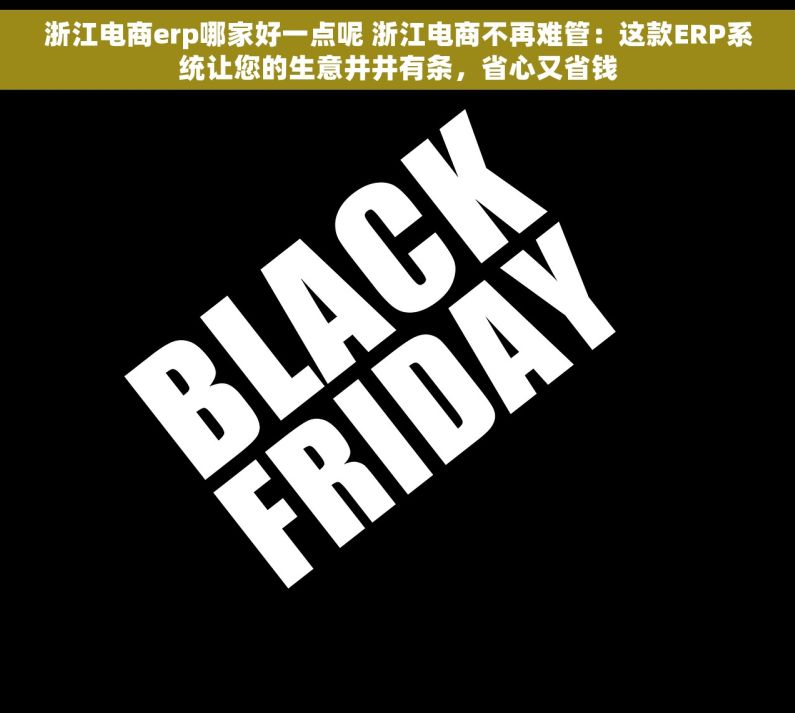 浙江电商erp哪家好一点呢 浙江电商不再难管：这款ERP系统让您的生意井井有条，省心又省钱