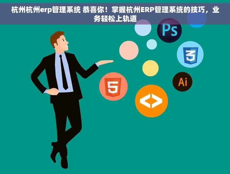 杭州杭州erp管理系统 恭喜你！掌握杭州ERP管理系统的技巧，业务轻松上轨道