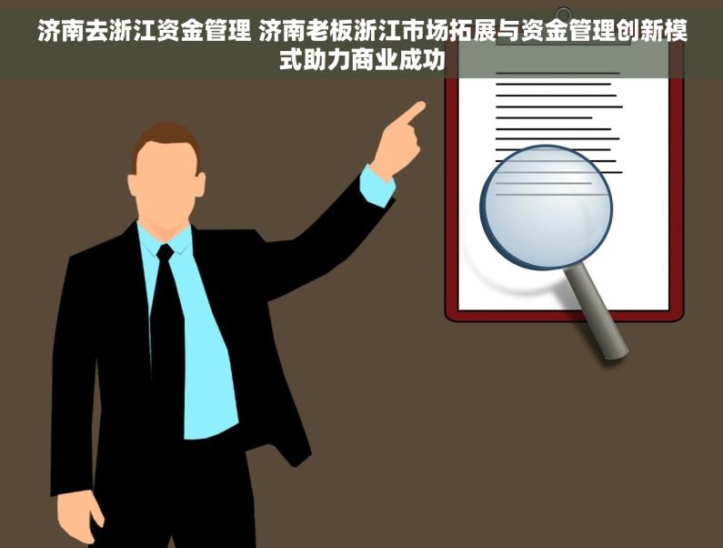 济南去浙江资金管理 济南老板浙江市场拓展与资金管理创新模式助力商业成功