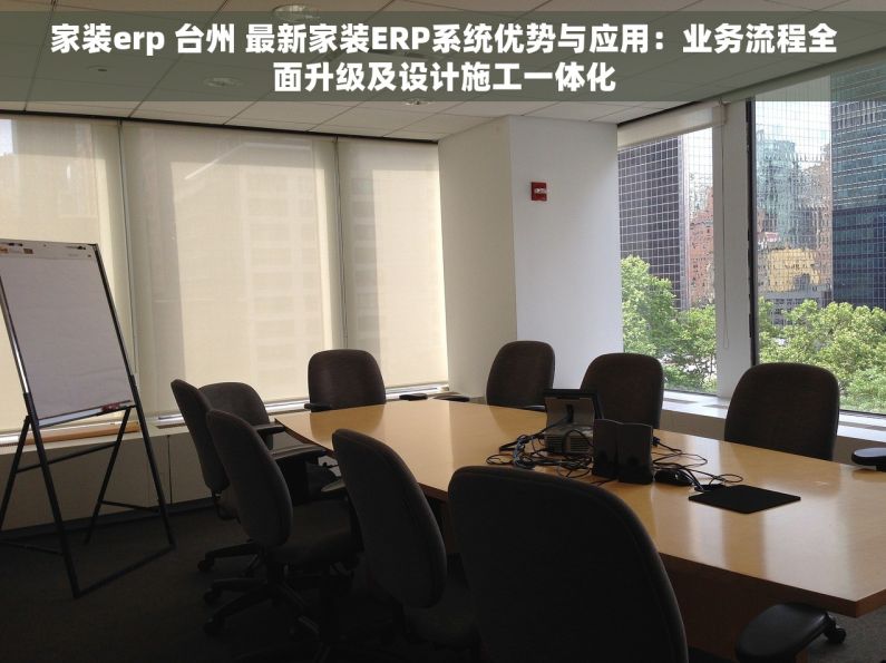 家装erp 台州 最新家装ERP系统优势与应用：业务流程全面升级及设计施工一体化