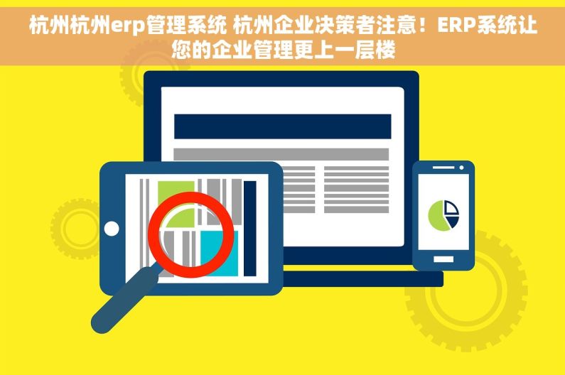 杭州杭州erp管理系统 杭州企业决策者注意！ERP系统让您的企业管理更上一层楼