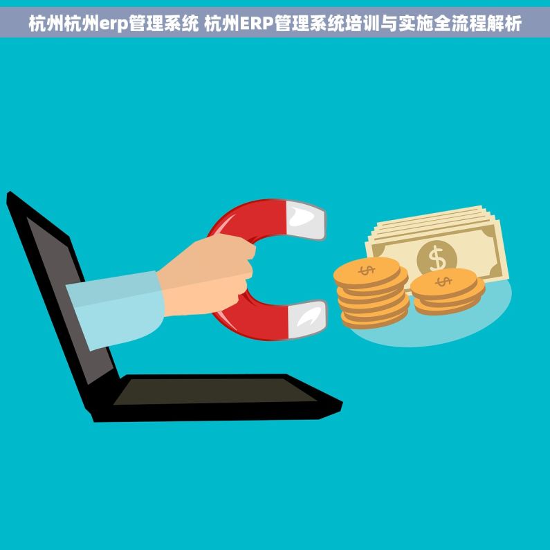 杭州杭州erp管理系统 杭州ERP管理系统培训与实施全流程解析