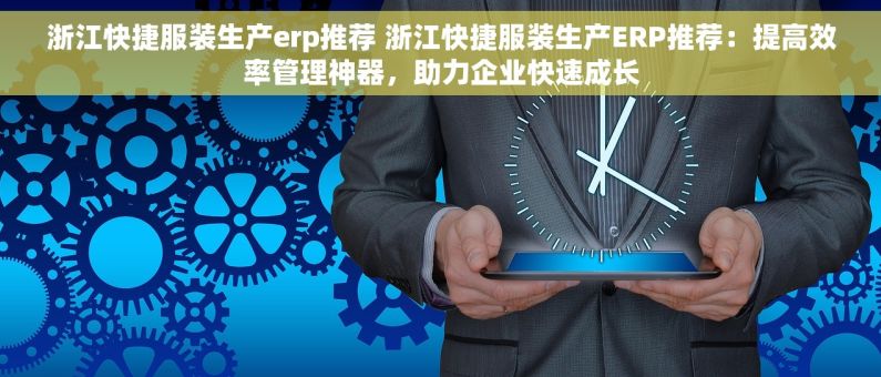 浙江快捷服装生产erp推荐 浙江快捷服装生产ERP推荐：提高效率管理神器，助力企业快速成长