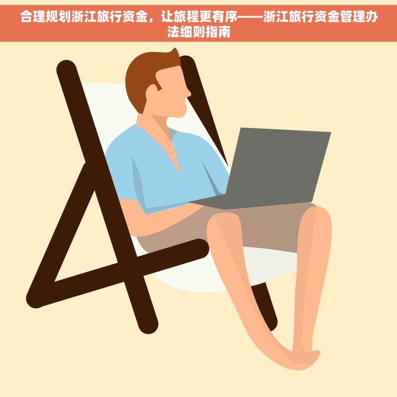 合理规划浙江旅行资金，让旅程更有序——浙江旅行资金管理办法细则指南