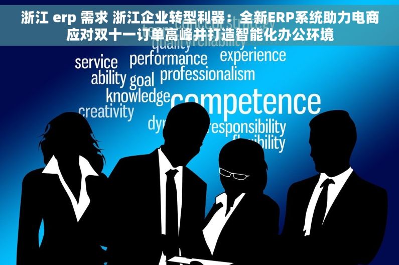 浙江 erp 需求 浙江企业转型利器：全新ERP系统助力电商应对双十一订单高峰并打造智能化办公环境