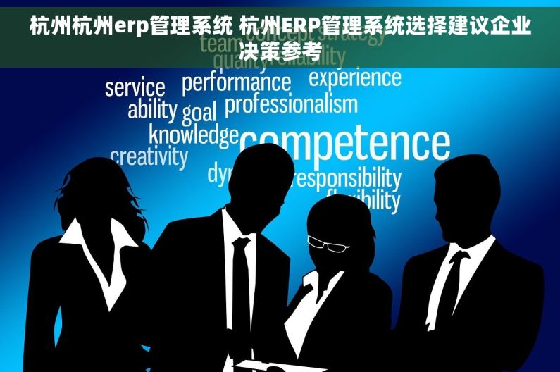 杭州杭州erp管理系统 杭州ERP管理系统选择建议企业决策参考