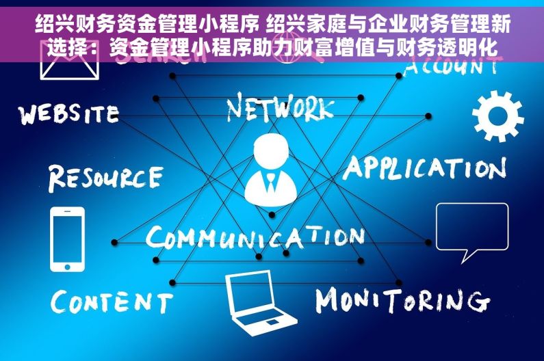 绍兴财务资金管理小程序 绍兴家庭与企业财务管理新选择：资金管理小程序助力财富增值与财务透明化