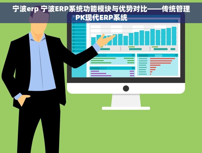 宁波erp 宁波ERP系统功能模块与优势对比——传统管理PK现代ERP系统