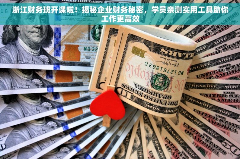 浙江财务班开课啦！揭秘企业财务秘密，学员亲测实用工具助你工作更高效