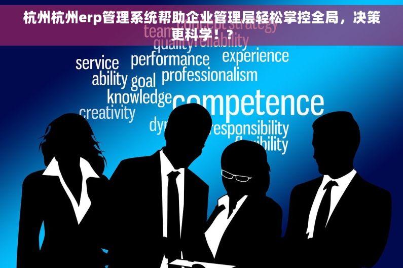 杭州杭州erp管理系统帮助企业管理层轻松掌控全局，决策更科学！?