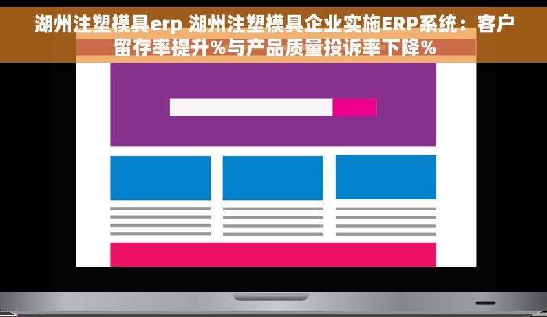 湖州注塑模具erp 湖州注塑模具企业实施ERP系统：客户留存率提升%与产品质量投诉率下降%