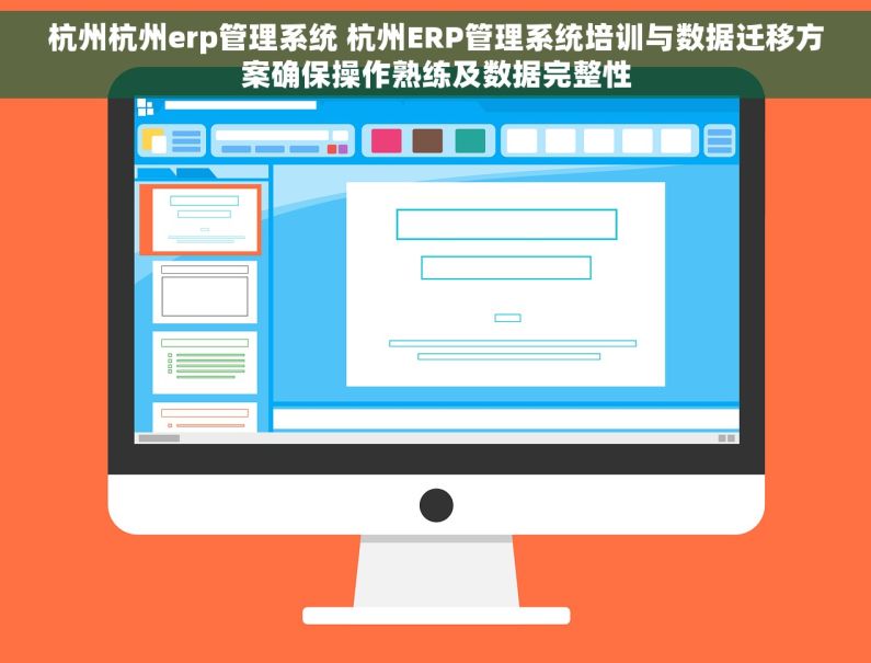 杭州杭州erp管理系统 杭州ERP管理系统培训与数据迁移方案确保操作熟练及数据完整性