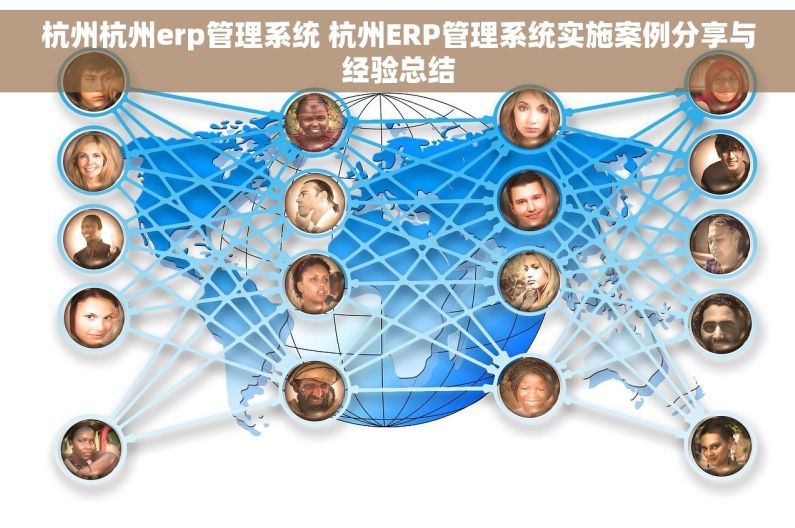 杭州杭州erp管理系统 杭州ERP管理系统实施案例分享与经验总结