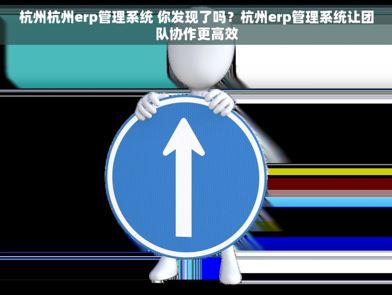 杭州杭州erp管理系统 你发现了吗？杭州erp管理系统让团队协作更高效