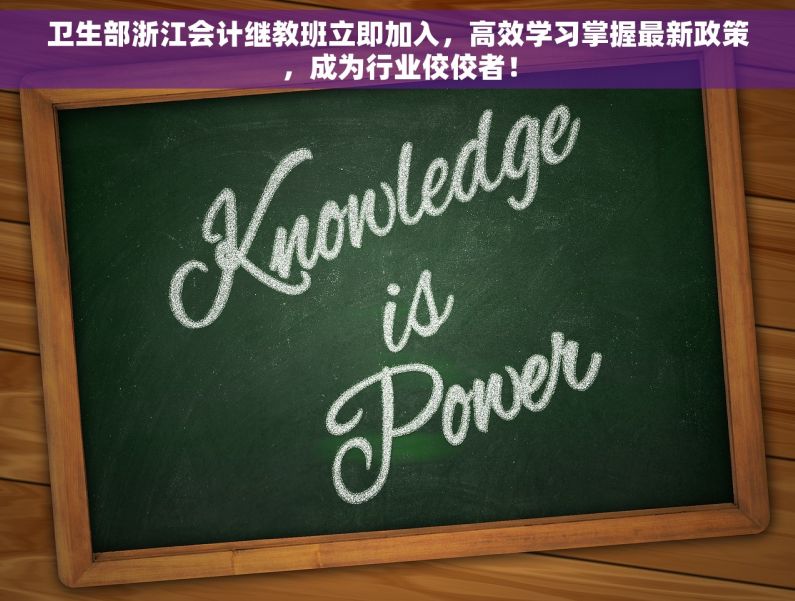 卫生部浙江会计继教班立即加入，高效学习掌握最新政策，成为行业佼佼者！