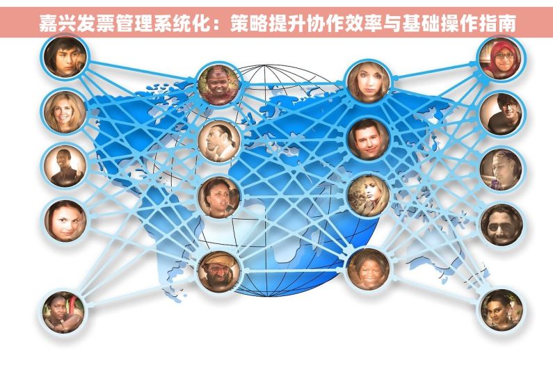 嘉兴发票管理系统化：策略提升协作效率与基础操作指南