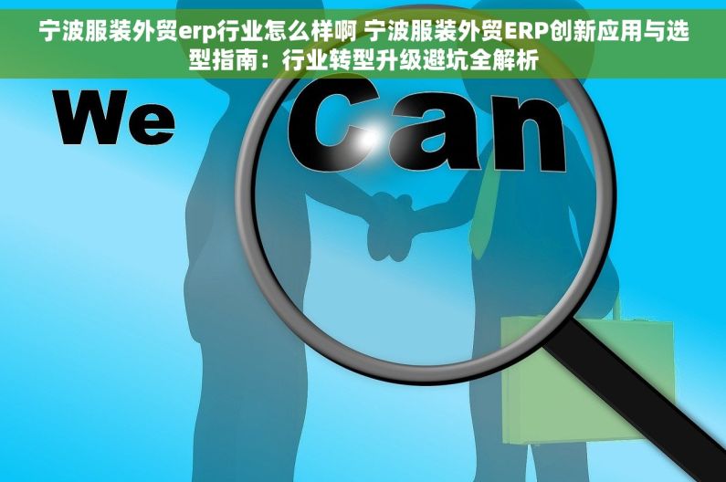 宁波服装外贸erp行业怎么样啊 宁波服装外贸ERP创新应用与选型指南：行业转型升级避坑全解析