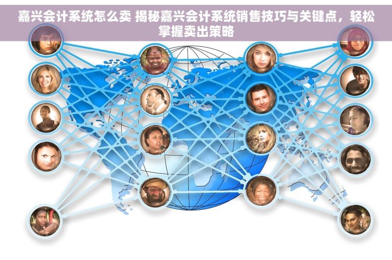 嘉兴会计系统怎么卖 揭秘嘉兴会计系统销售技巧与关键点，轻松掌握卖出策略