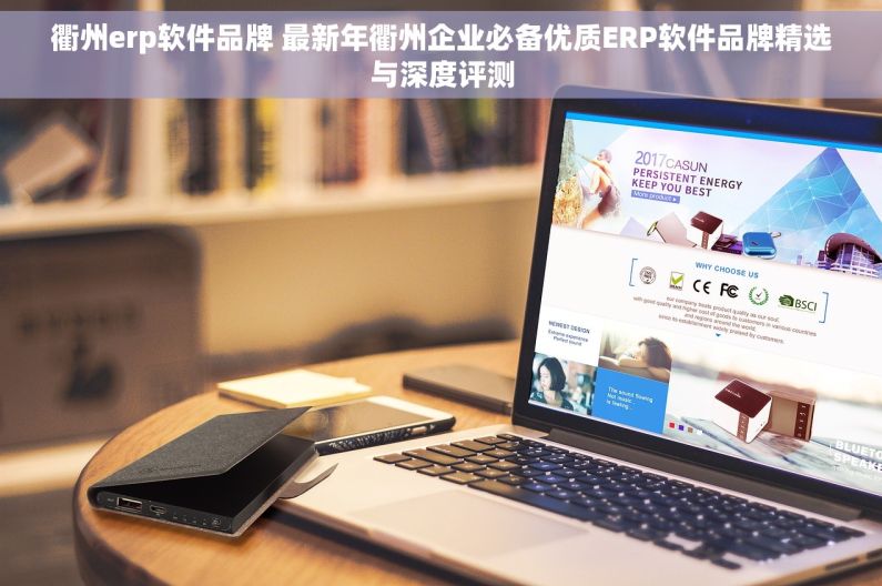 衢州erp软件品牌 最新年衢州企业必备优质ERP软件品牌精选与深度评测