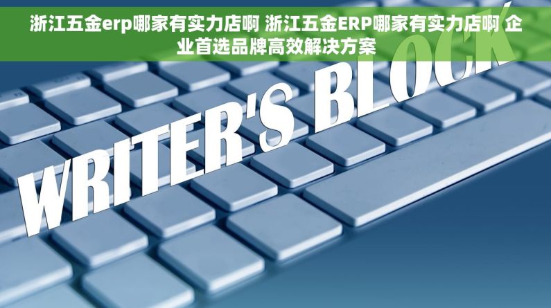 浙江五金erp哪家有实力店啊 浙江五金ERP哪家有实力店啊 企业首选品牌高效解决方案