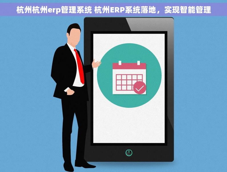 杭州杭州erp管理系统 杭州ERP系统落地，实现智能管理