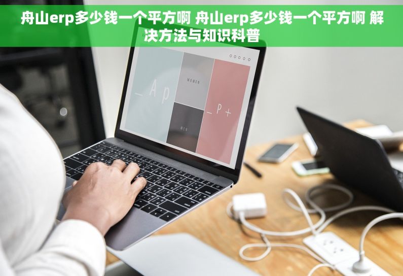 舟山erp多少钱一个平方啊 舟山erp多少钱一个平方啊 解决方法与知识科普