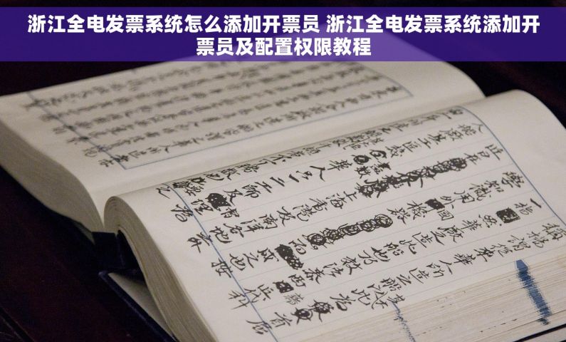 浙江全电发票系统怎么添加开票员 浙江全电发票系统添加开票员及配置权限教程