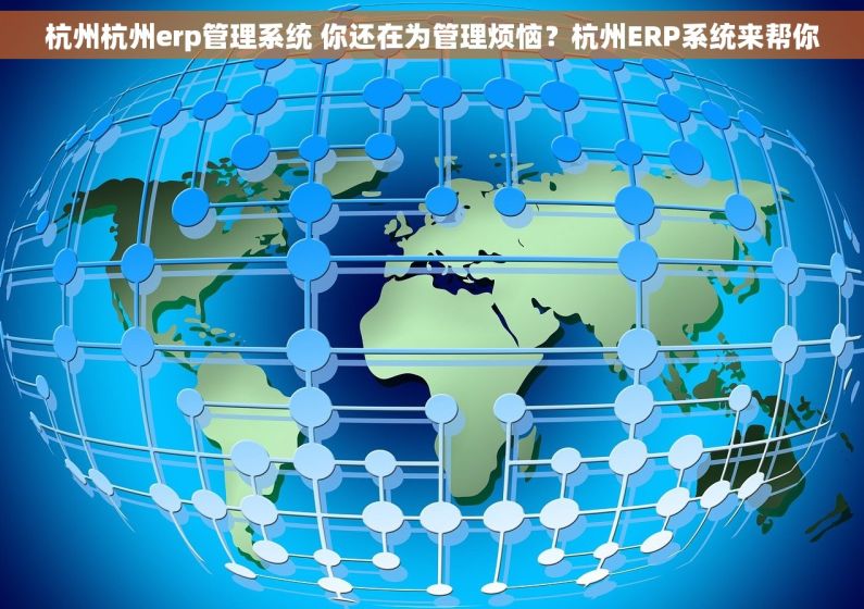 杭州杭州erp管理系统 你还在为管理烦恼？杭州ERP系统来帮你