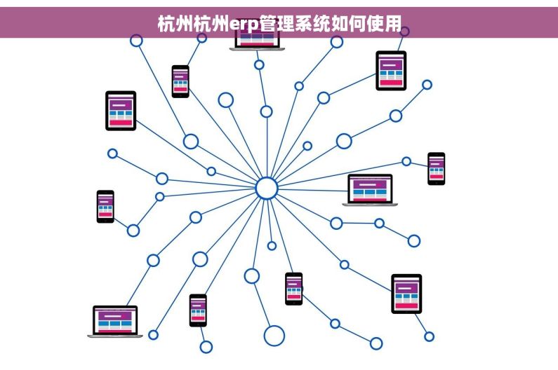 杭州杭州erp管理系统如何使用