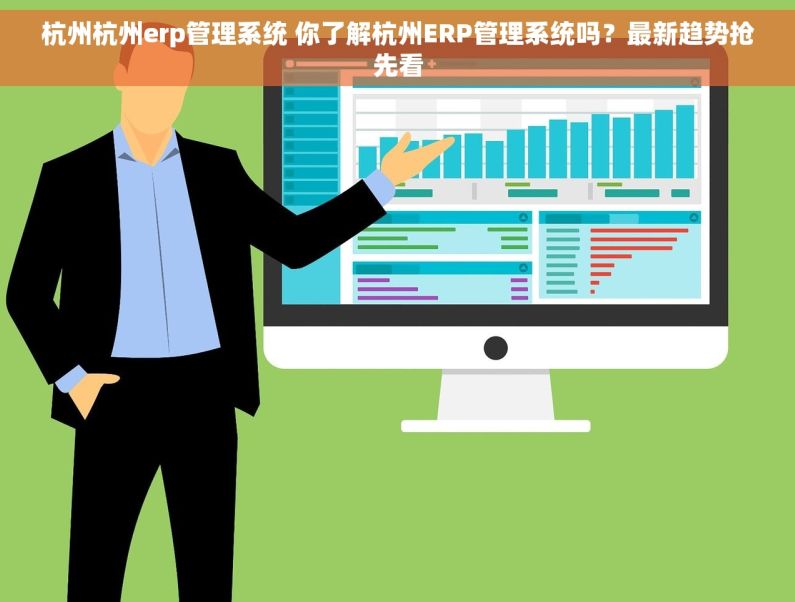杭州杭州erp管理系统 你了解杭州ERP管理系统吗？最新趋势抢先看