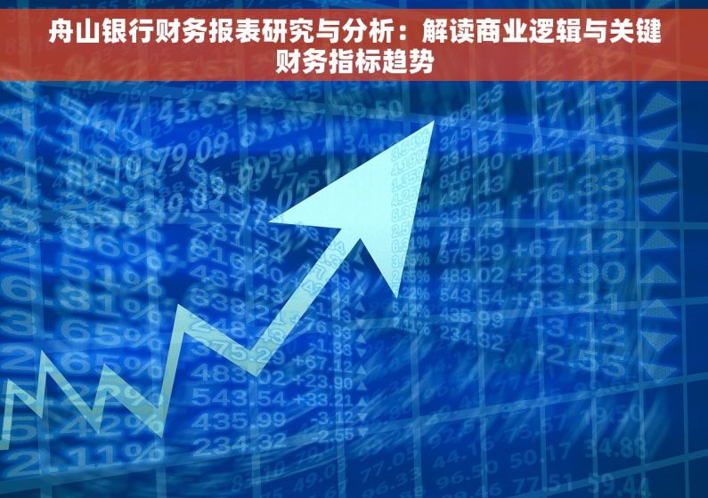 舟山银行财务报表研究与分析：解读商业逻辑与关键财务指标趋势