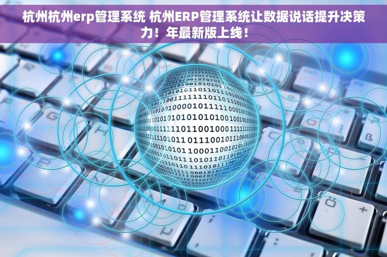 杭州杭州erp管理系统 杭州ERP管理系统让数据说话提升决策力！年最新版上线！
