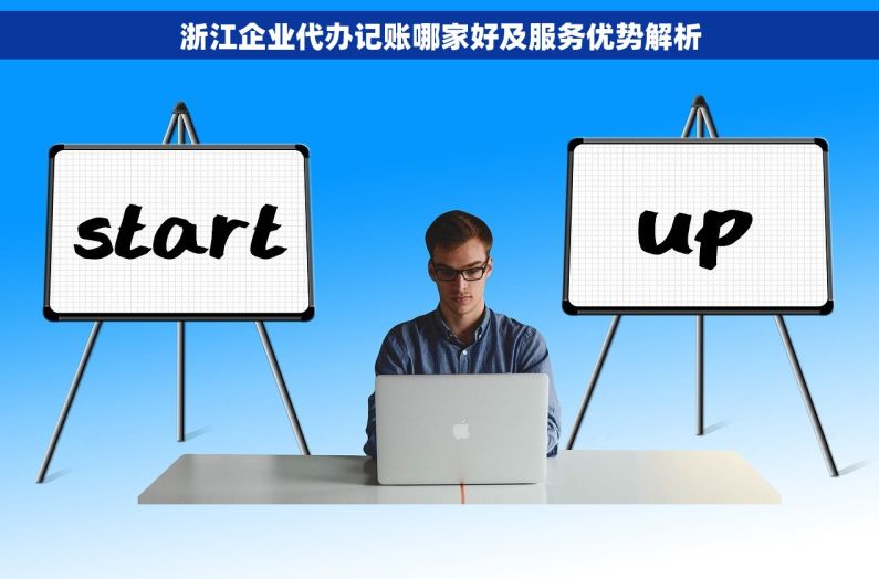 浙江企业代办记账哪家好及服务优势解析