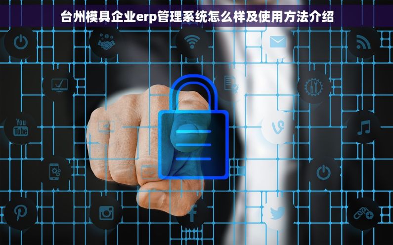 台州模具企业erp管理系统怎么样及使用方法介绍