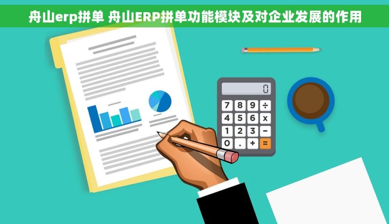 舟山erp拼单 舟山ERP拼单功能模块及对企业发展的作用