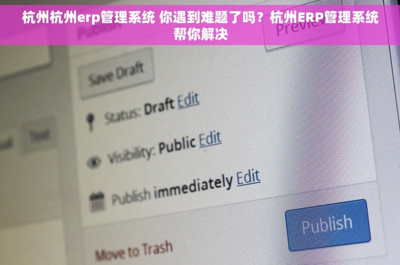 杭州杭州erp管理系统 你遇到难题了吗？杭州ERP管理系统帮你解决